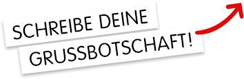 Schreibe deine Grussbotschaft!